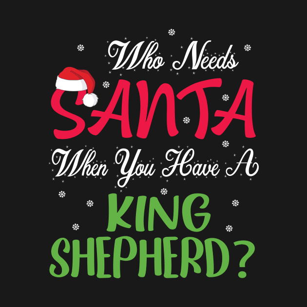 Who Needs Santa When You Have A King Shepherd Dog Christmas by Cowan79