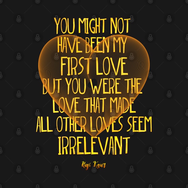 you might not have been my first love but you were the love that made all other loves seem irrelevant by LanaBanana