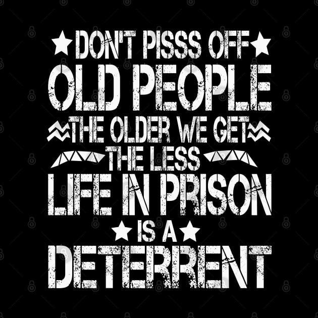 Don't Pisss Off Old People The Older We Get The Less Life In Prison Is A Deterrent by mdr design