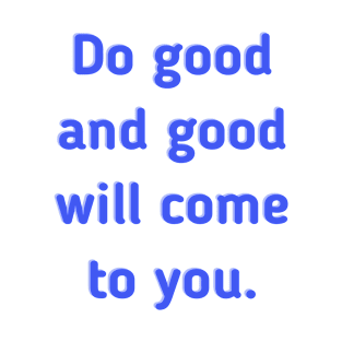 Do Good and Good Will Come to You T-Shirt