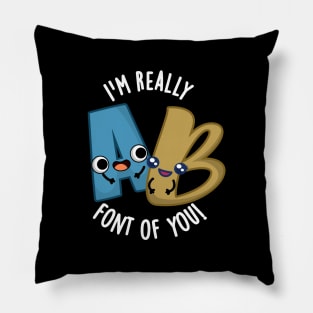 I'm Really Font Of You Funny Type Pun Pillow