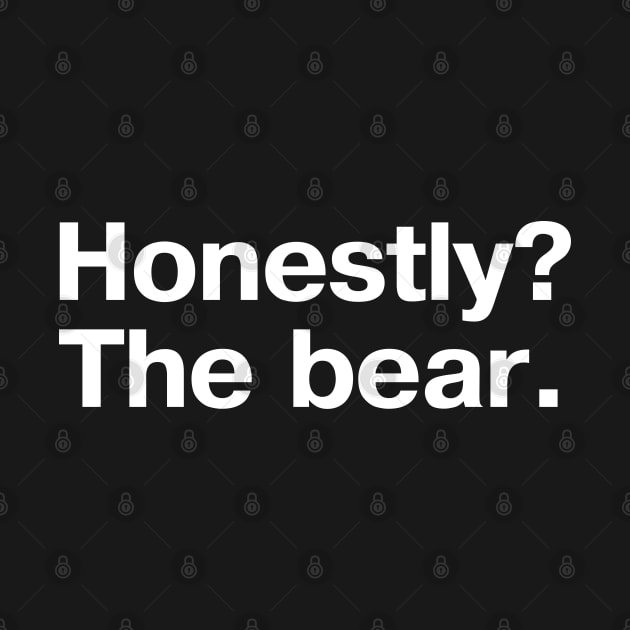 "Honestly? The bear." in plain white letters by TheBestWords