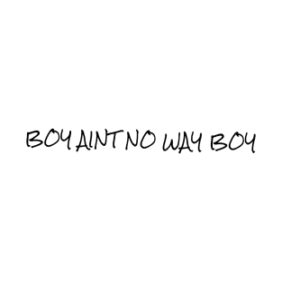 Boy ain't no way III T-Shirt