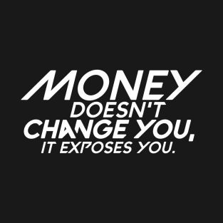 Money doesn't change you,it exposes you T-Shirt