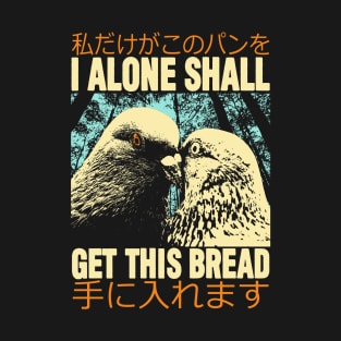 I Alone Shall Get This Bread T-Shirt