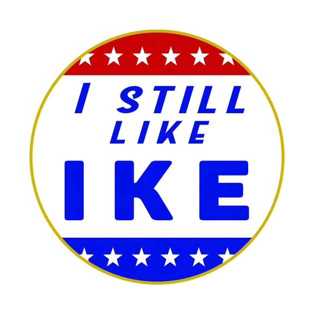 I Still Like Ike shirt by Alan'sTeeParty