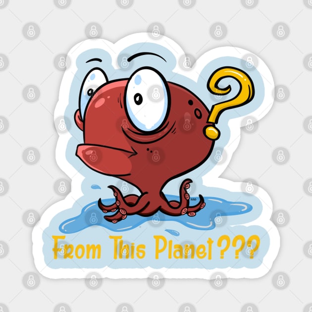 Octopus Alien Creature Not From Planet Earth Non Human DNA Cute Cartoon Magnet by SistersRock