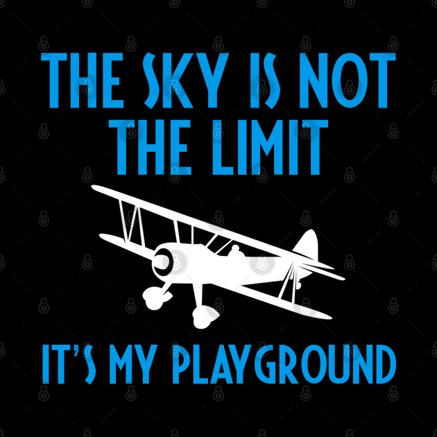 The Sky Is Not The Limit It's My Playground - Pilot by D3Apparels