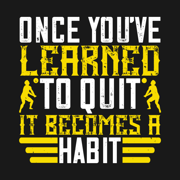 Once You've Learned To Quit, It Becomes A Habit by HelloShirt Design