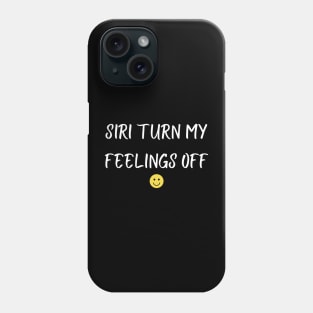 siri turn my feelings off Phone Case