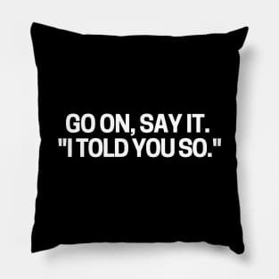 I told you so! Pillow