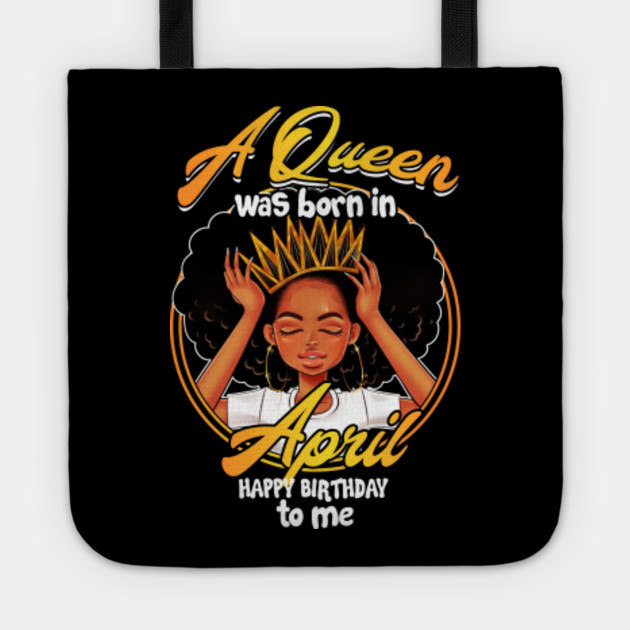 A Queen Was Born In April Happy Birthday To Me T Shirt Perfect