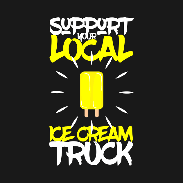 Support Your Local Ice Cream Truck by TheBestHumorApparel