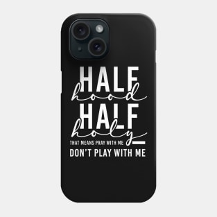 Half Hood Half Holy Pray With Me Don't Play With Me Funny God Proud Christian Faith Phone Case