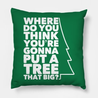 Where Do You Think You're Gonna Put a Tree that Big? Pillow