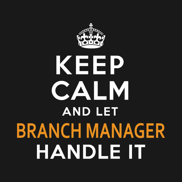 Branch Manager Keep Calm And Let Handle It by bestsellingshirts