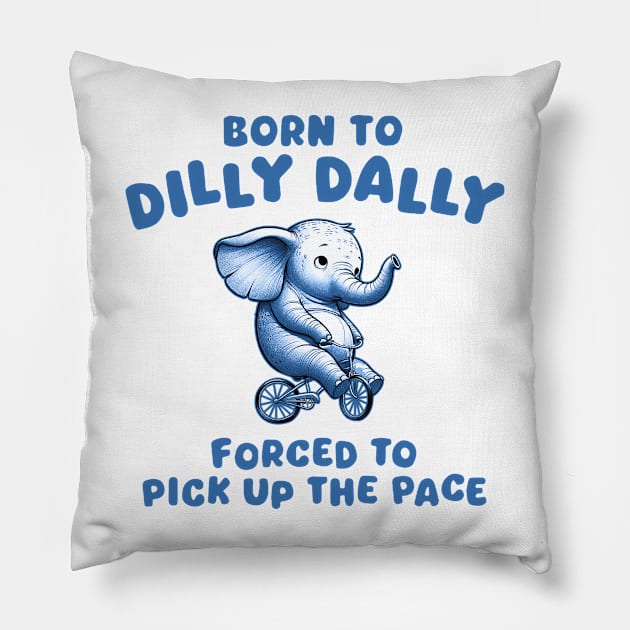 Born To Dilly Dally Pillow by MasutaroOracle