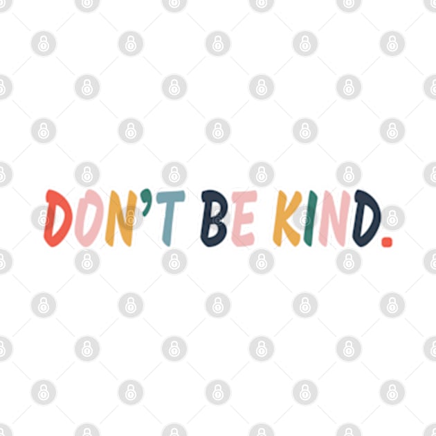 Don't be kind. by IDesign23