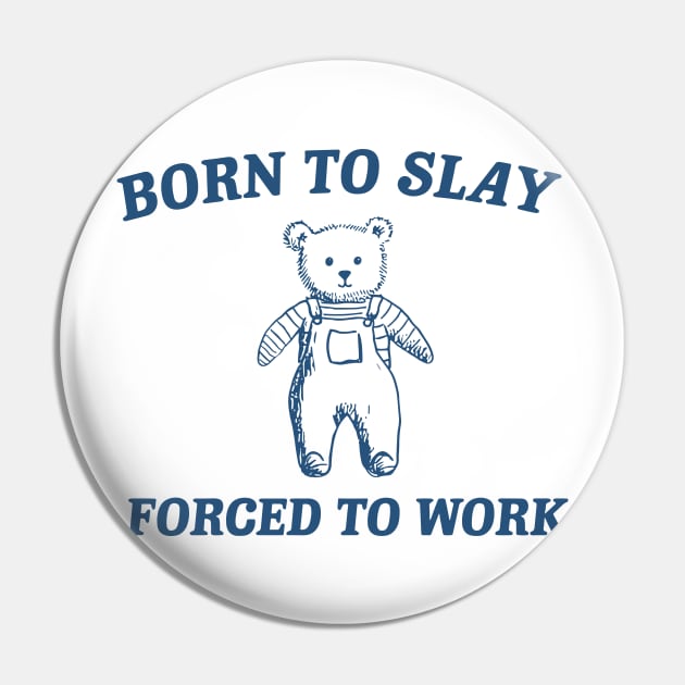 Born To Slay Forced to work Pin by Creative Prints inkwell