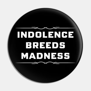 indolence breeds madness Pin