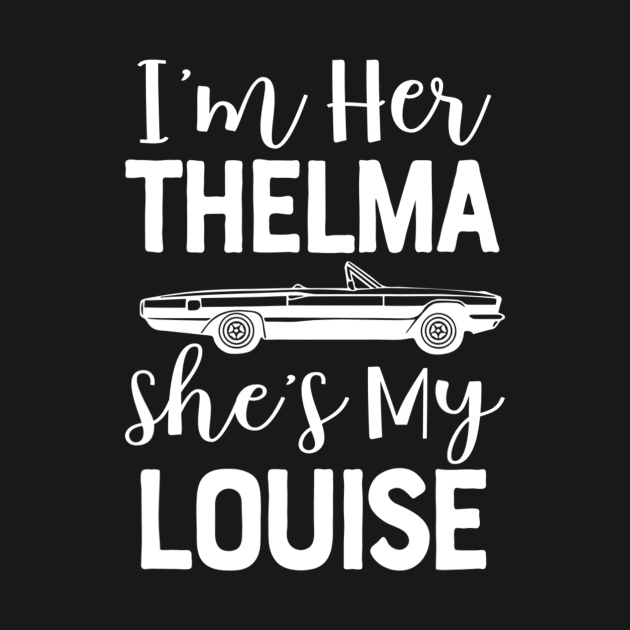 I'm Her Thelma Shes My Louise For Two Girls Teens Women Match by jordanfaulkner02