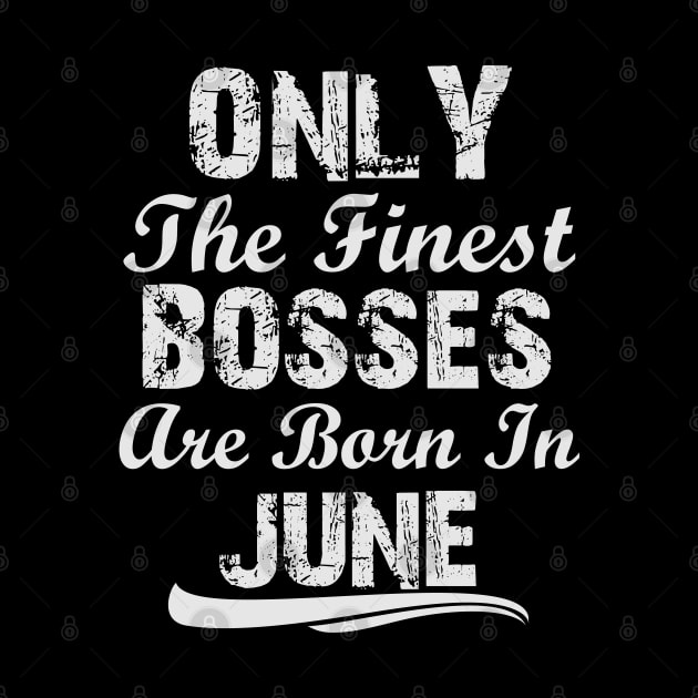 Only The Finest Bosses Are Born In June by Ericokore