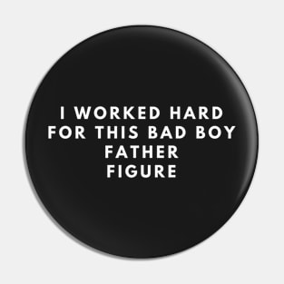 i worked hard for this bad boy father figure Pin