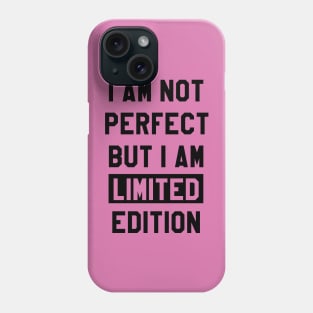 I AM NOT PERFECT BUT I AM LIMITED EDITION Phone Case