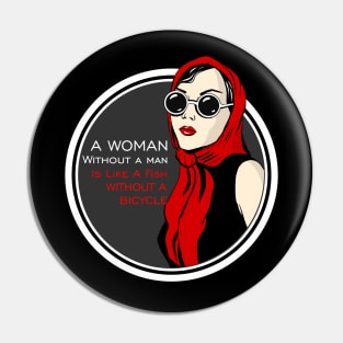 A Woman Without A Man Is Like A Fish Without A Bicycle Pin