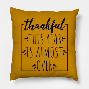 Thankful This Year is Almost Over Pillow