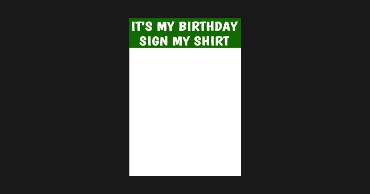 it-s-my-birthday-sign-my-shirt-it-s-my-birthday-sign-my-shirt-it-s-my