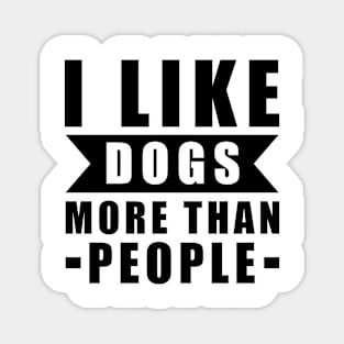 I Like Dogs More Than I Like People - Funny Dog Quote Magnet