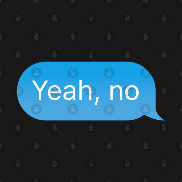 Chat bubble 'Yeah, no' messenger text reply by strangelyhandsome