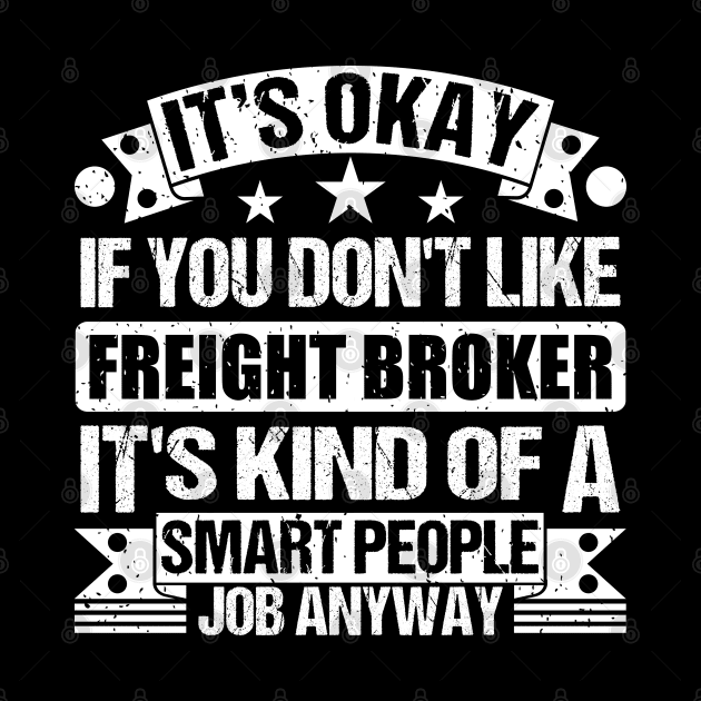 Freight Broker lover It's Okay If You Don't Like Freight Broker It's Kind Of A Smart People job Anyway by Benzii-shop 