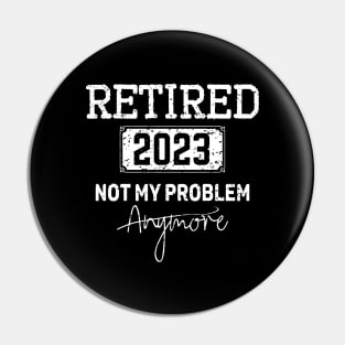 Retired 2023Not My Problem Anymore -Vintage Gift - retirement gifts Pin