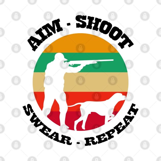 Aim Shoot Swear Repeat, Keep Calm And Hunt On by Cor Designs