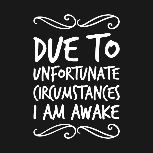 Due To Unfortunate Circumstances I Am Awake by captainmood