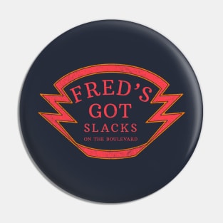 Fred's Got Slacks on the boulevard Pin