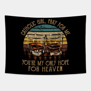 Catholic Girl, Pray For Me You're My Only Hope For Heaven Quotes Music Whiskey Cups Tapestry