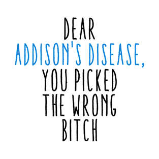 Dear Addison's Disease You Picked The Wrong Bitch T-Shirt