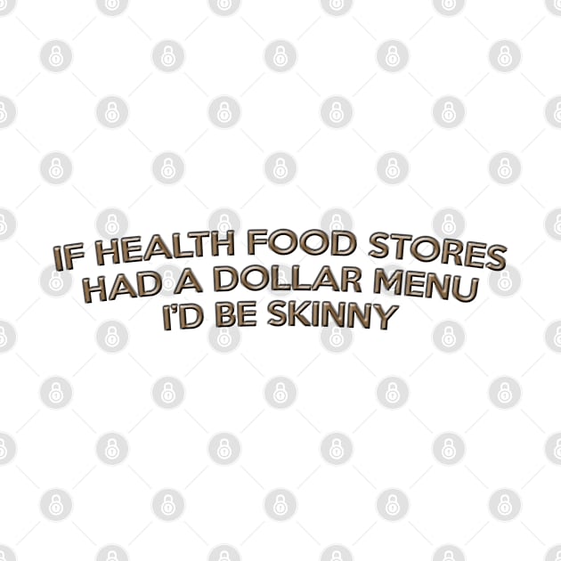 If Health Food Stores Had A Dollar Menu I'd Be Skinny by CoreyColoma