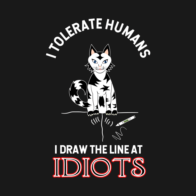 I Tolerate Humans, I Draw The Line At Idiots by peckiefoureyes