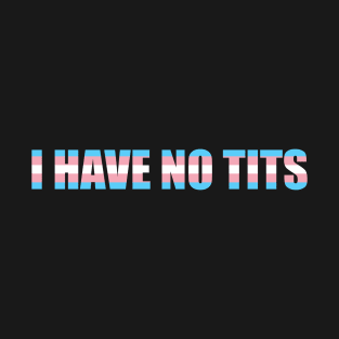 I  HAVE NO TITS (TRANS) T-Shirt