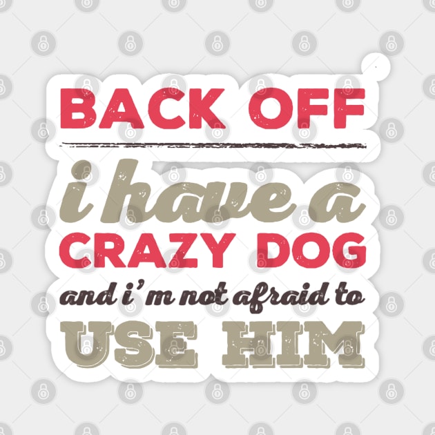 Back Off I Have A Crazy Dog And I'm Not Afraid To Use Him Magnet by BoogieCreates