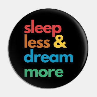 Sleep Less & Dream More Pin