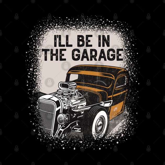 I'll Be In The Garage Hot Rod Classic Car Vintage by RadStar