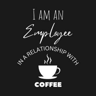 I am an Employee in a relationship with Coffee T-Shirt