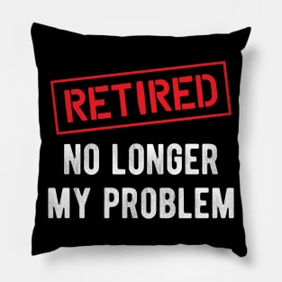 Retired no longer my problem Pillow