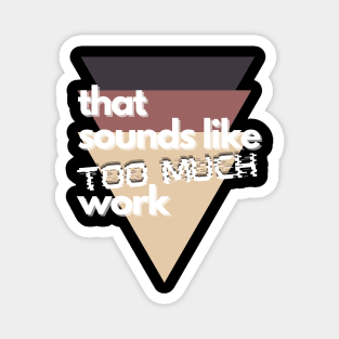 That Sounds Like Too Much Work - Glitch Triangles Sierra Magnet