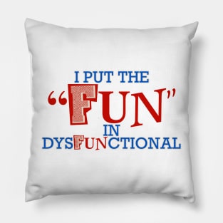 I Put the Fun in Dysfunctional Pillow